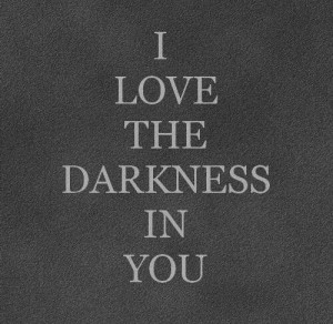 love the darkness in you