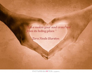 Love makes your soul crawl out from its hiding place Picture Quote #1