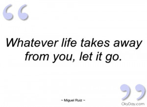 whatever life takes away from you miguel ruiz