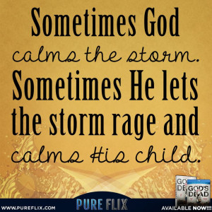 ... God calms the storm - Sometimes He lets the storm rage and calms His