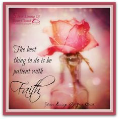 The Best Thing To Do Is Be Patient With Faith - Flower Quote