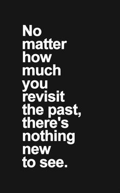 ... Living in the past changes nothing--you already know how it turns out