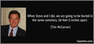... be buried in the same cemetery, 60-feet 6-inches apart. - Tim McCarver