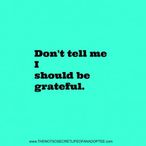 Never tell adoptees they should be grateful #adopteequotes # ...