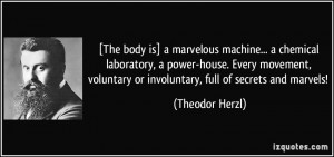 The body is] a marvelous machine... a chemical laboratory, a power ...