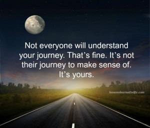 will understand your journey. That’s fine. It’s not their journey ...
