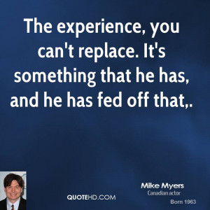 The experience, you can't replace. It's something that he has, and he ...