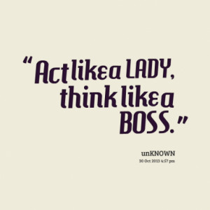 Act like a LADY, think like a BOSS.