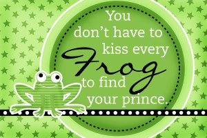 You don't have to kiss every frog