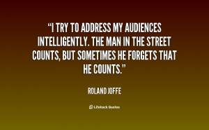 try to address my audiences intelligently. The man in the street ...