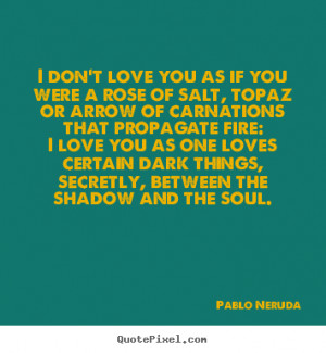 Create graphic picture quotes about love - I don't love you as if you ...