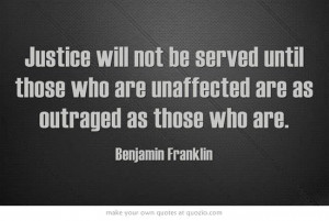 Justice will not be served until those who are unaffected are as ...