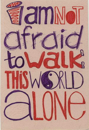 am not afraid to walk this world alone by Proud-of-your-love