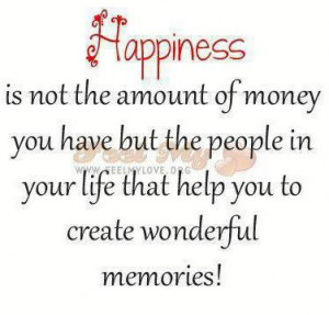 Happiness Is Not The Amount Of Money You Have But The People In Your ...