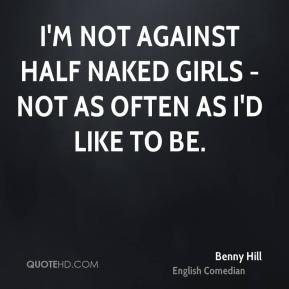 not against half naked girls - not as often as I'd like to be.