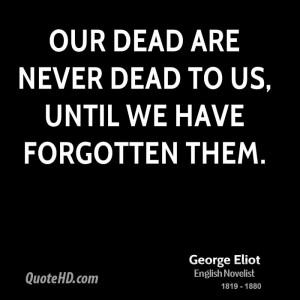 Our dead are never dead to us, until we have forgotten them.