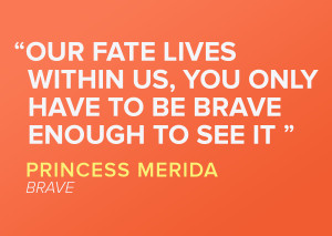 ... fate lives within us, you only have to be brave enough to see it