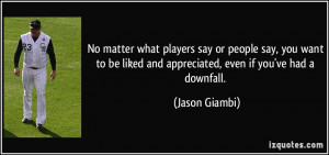 No matter what players say or people say, you want to be liked and ...