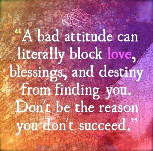 break you! Did you know that a bad attitude can literally block good ...