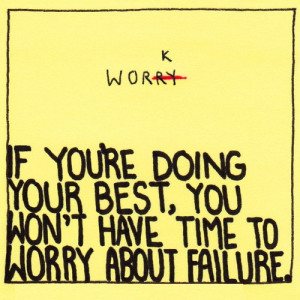 Worry If You’re Doing Your Best You Won’t Have Time To Worry About ...