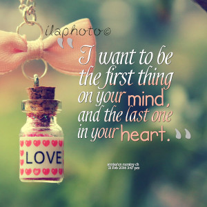 Quotes Picture: i want to be the first thing on your mind, and the ...
