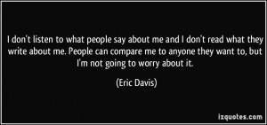 don't listen to what people say about me and I don't read what they ...