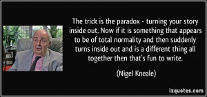 The trick is the paradox - turning your story inside out. Now if it is ...
