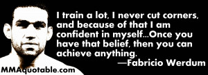 train a lot, I never cut corners, and because of that I am confident ...