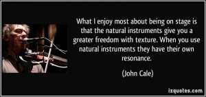 What I enjoy most about being on stage is that the natural instruments ...