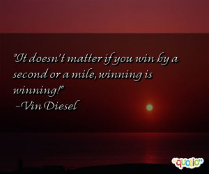 It doesn't matter if you win by a second or a mile , winning is ...