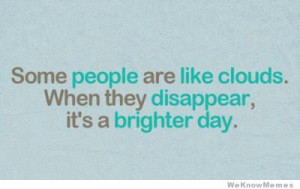 Some people are like clouds. When they disappear, it’s a brighter ...