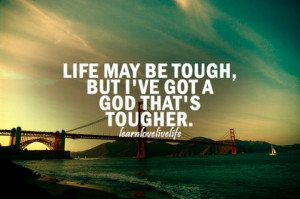 Life is tough, God is tougher