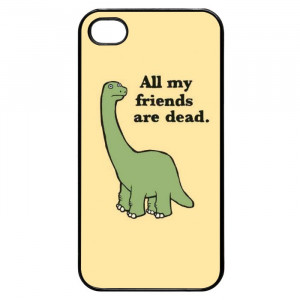 Dinosaur Quotes All My Friends Are Dead iPhone 4 Case