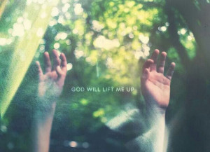 God will lift me up