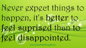 ... to happen as it’s better to feel suprised than to feel disappointed