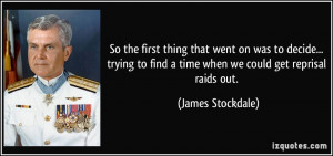 ... to find a time when we could get reprisal raids out. - James Stockdale
