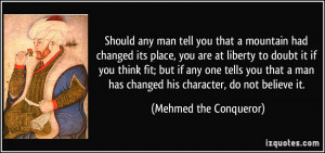 ... has changed his character, do not believe it. - Mehmed the Conqueror