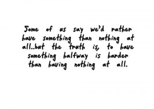 Some of us say we'd rather have something than nothing at all.. but ...