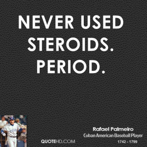 never used steroids. Period.