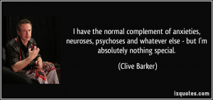 have the normal complement of anxieties, neuroses, psychoses and ...