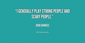 generally play strong people and scary people.”