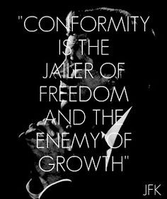 Conformity is the jailer of freedom and the enemy of growth.