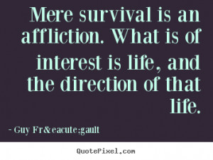 ... . What is of interest is life, and the direction of that life
