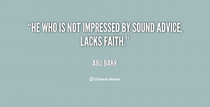 He who is not impressed by sound advice, lacks faith.”