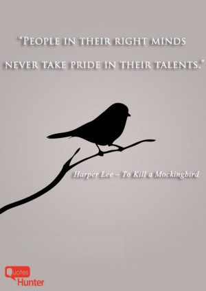 People in their right minds never take pride in their talents.”