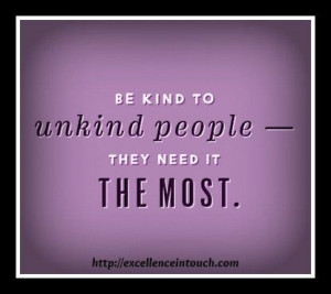 Be kind to unkind people - they need it the most.” http ...