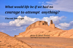 Courage quotes - What would life be if we had no courage to attempt ...