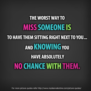 Missing You Quotes - The worst way to miss someone is