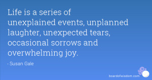 ... laughter, unexpected tears, occasional sorrows and overwhelming joy
