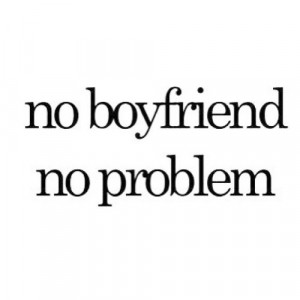 No Boyfriend No Problem Quotes